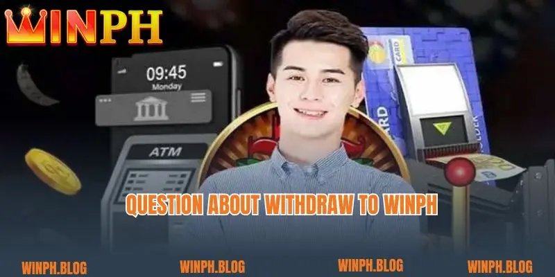 Question about Withdraw to winph